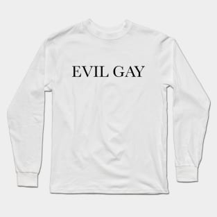 Evil Gay (black text, lg type) Long Sleeve T-Shirt